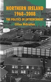 Northern Ireland 1968-2008: The Politics of Entrenchment Northern Ireland 1968-2008: The Politics of Entrenchment