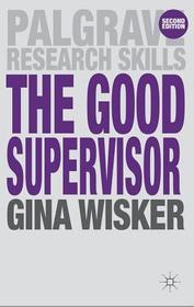 The Good Supervisor: Supervising Postgraduate and Undergraduate Research for Doctoral Theses and Dissertations The Good Supervisor: Supervising Postgraduate and Undergraduate Research for Doctoral Theses and Dissertations