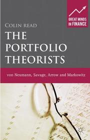 The Portfolio Theorists: von Neumann, Savage, Arrow and Markowitz The Portfolio Theorists: von Neumann, Savage, Arrow and Markowitz