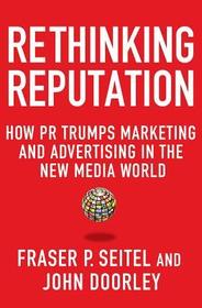 Rethinking Reputation: How PR Trumps Marketing and Advertising in the New Media World Rethinking Reputation: How PR Trumps Marketing and Advertising in the New Media World