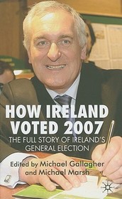 How Ireland Voted 2007: The Full Story of Ireland’s General Election: The Full Story of Ireland's General Election