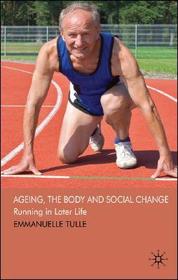 Ageing, The Body and Social Change: Running in Later Life Ageing, The Body and Social Change: Running in Later Life