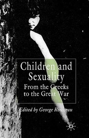 Children and Sexuality: From the Greeks to the Great War Children and Sexuality: From the Greeks to the Great War