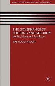 The Governance of Policing and Security: Ironies, Myths and Paradoxes
