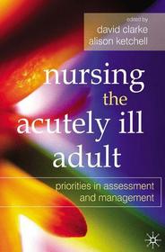 Nursing the Acutely Ill Adult: Priorities in Assessment and Management Nursing the Acutely Ill Adult: Priorities in Assessment and Management