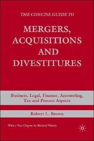 The Concise Guide to Mergers, Acquisitions and Divestitures: Business, Legal, Finance, Accounting, Tax and Process Aspects