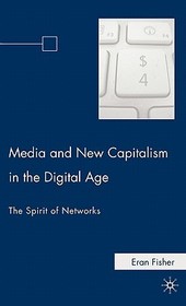 Media and New Capitalism in the Digital Age: The Spirit of Networks Media and New Capitalism in the Digital Age: The Spirit of Networks