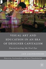 Visual Art and Education in an Era of Designer Capitalism: Deconstructing the Oral Eye