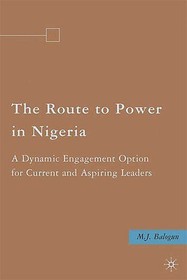 The Route to Power in Nigeria: A Dynamic Engagement Option for Current and Aspiring Leaders