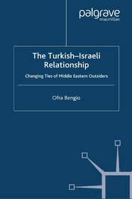 The Turkish-Israeli Relationship: Changing Ties of Middle Eastern Outsiders