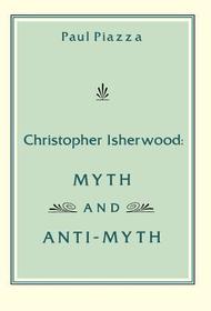 Christopher Isherwood: Myth and Anti-Myth