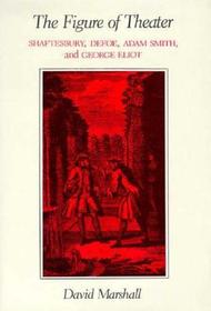 The Figure of Theater: Shaftesbury, Defoe, Adam Smith and George Eliot
