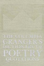 The Columbia Granger's® Dictionary of Poetry Quotations