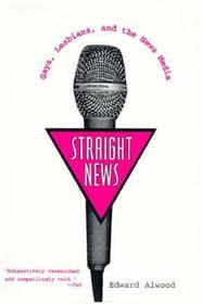 Straight News: Gays, Lesbians, and the News Media