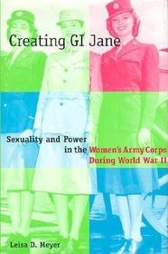 Creating G. I. Jane: Sexuality and Power in the Women's Army Corps During World War II