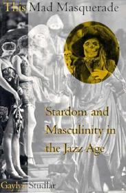 This Mad Masquerade: Stardom and Masculinity in the Jazz Age