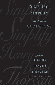Simplify, Simplify: and Other Quotations from Henry David Thoreau