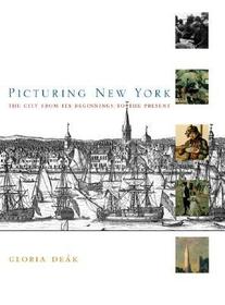 Picturing New York: The City from Its Beginnings to the Present Picturing New York: The City from Its Beginnings to the Present
