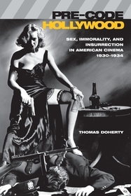 Pre-Code Hollywood: Sex, Immorality, and Insurrection in American Cinema, 1930--1934