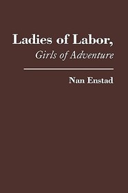 Ladies of Labor, Girls of Adventure: Working Women, Popular Culture, and Labor Politics at the Turn of the Twentieth Century
