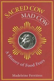 Sacred Cow, Mad Cow: A History of Food Fears