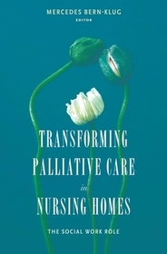 Transforming Palliative Care in Nursing Homes: The Social Work Role Transforming Palliative Care in Nursing Homes: The Social Work Role