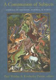 A Communion of Subjects: Animals in Religion, Science, and Ethics