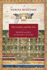 The Garden and the Fire – Heaven and Hell in Islamic Culture