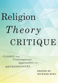Religion, Theory, Critique ? Classic and Contemporary Approaches and Methodologies Religion, Theory, Critique ? Classic and Contemporary Approaches and Methodologies
