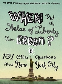 When Did the Statue of Liberty Turn Green?: And 101 Other Questions About New York City