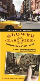 The Lower East Side Remembered and Revisited: A History and Guide to a Legendary New York Neighborhood (Updated and Revised)