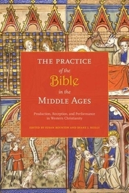 The Practice of the Bible in the Middle Ages: Production, Reception and Performance in Western Christianity