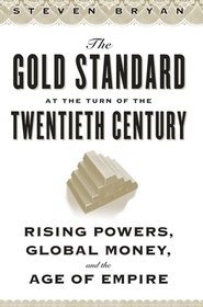 The Gold Standard at the Turn of the Twentieth Century: Rising Powers, Global Money, and the Age of Empire