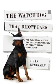The Watchdog That Didn't Bark – The Financial Crisis and the Disappearance of Investigative Journalism