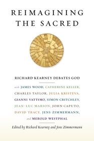 Reimagining the Sacred – Richard Kearney debates God with James Wood, Catherine Keller, Charles Taylor, Julia Kristeva, Gianni Vattimo, Simon Crit