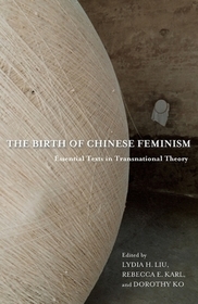 The Birth of Chinese Feminism – Essential Texts in Transnational Theory