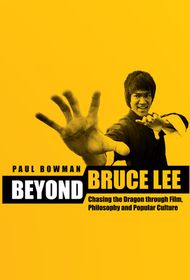 Beyond Bruce Lee – Chasing the Dragon Through Film, Philosophy and Popular Culture