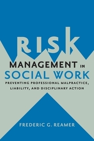 Risk Management in Social Work – Preventing Professional Malpractice, Liability, and Disciplinary Action