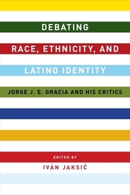 Debating Race, Ethnicity, and Latino Identity – Jorge J. E. Gracia and His Critics
