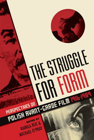 The Struggle for Form – Perspectives on Polish Avant–Garde Film, 1916–1989 The Struggle for Form – Perspectives on Polish Avant–Garde Film, 1916–1989