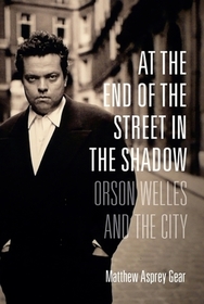 At the End of the Street in the Shadow – Orson Welles and the City: Orson Welles and the City