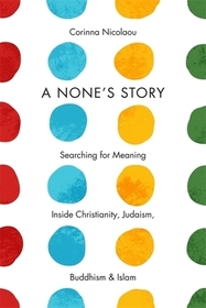 A None`s Story – Searching for Meaning Inside Christianity, Judaism, Buddhism, and Islam