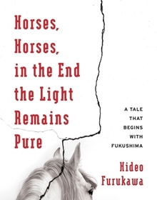Horses, Horses, in the End the Light Remains Pur – A Tale That Begins with Fukushima