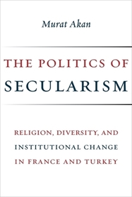 The Politics of Secularism – Religion, Diversity, and Institutional Change in France and Turkey