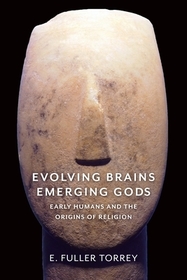 Evolving Brains, Emerging Gods – Early Humans and the Origins of Religion