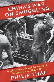 China`s War on Smuggling – Law, Economic Life, and the Making of the Modern State, 1842–1965