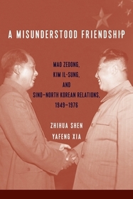 A Misunderstood Friendship ? Mao Zedong, Kim Il?sung, and Sino?North Korean Relations, 1949?1976