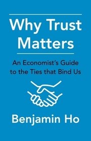 Why Trust Matters - An Economist`s Guide to the Ties That Bind Us