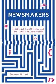 Newsmakers ? Artificial Intelligence and the Future of Journalism