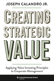 Creating Strategic Value – Applying Value Investing Principles to Corporate Management